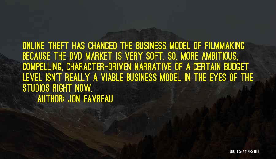 Jon Favreau Quotes: Online Theft Has Changed The Business Model Of Filmmaking Because The Dvd Market Is Very Soft. So, More Ambitious, Compelling,