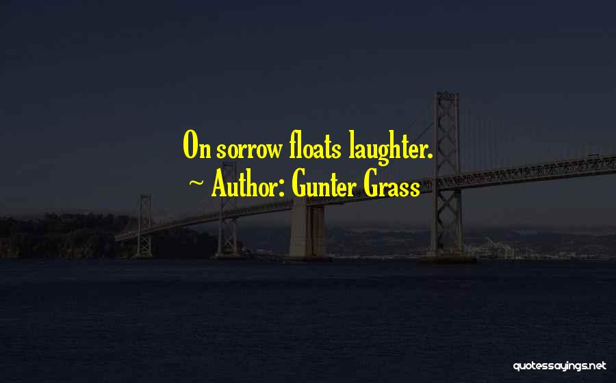 Gunter Grass Quotes: On Sorrow Floats Laughter.