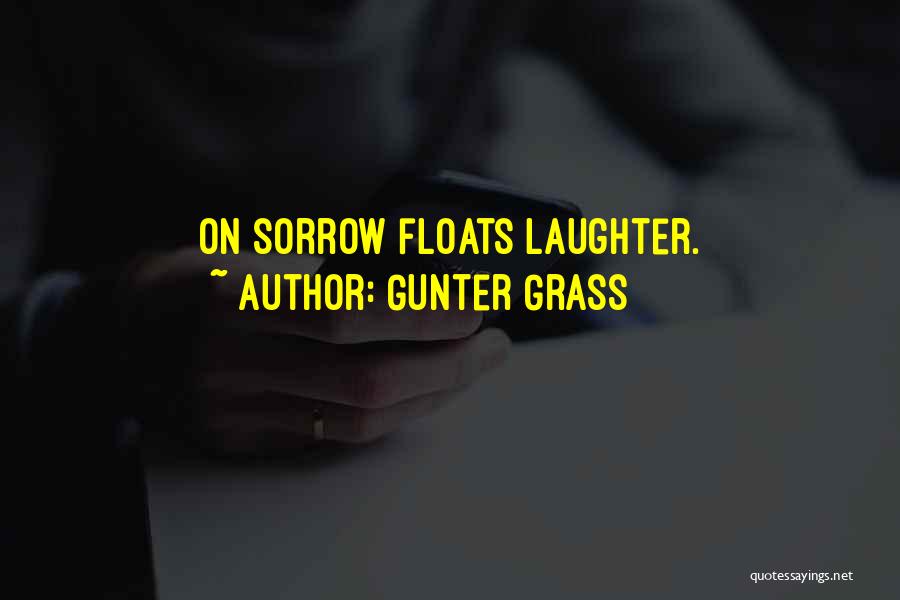 Gunter Grass Quotes: On Sorrow Floats Laughter.