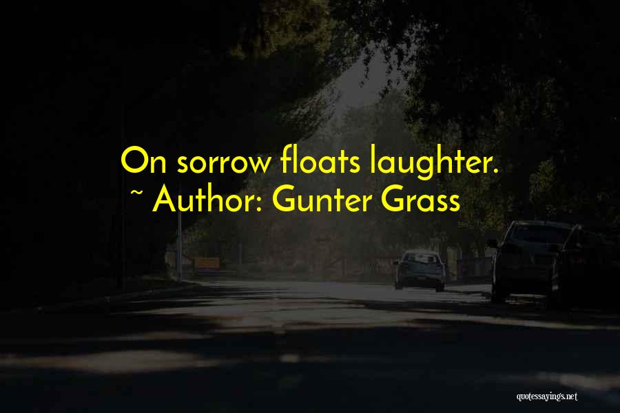 Gunter Grass Quotes: On Sorrow Floats Laughter.