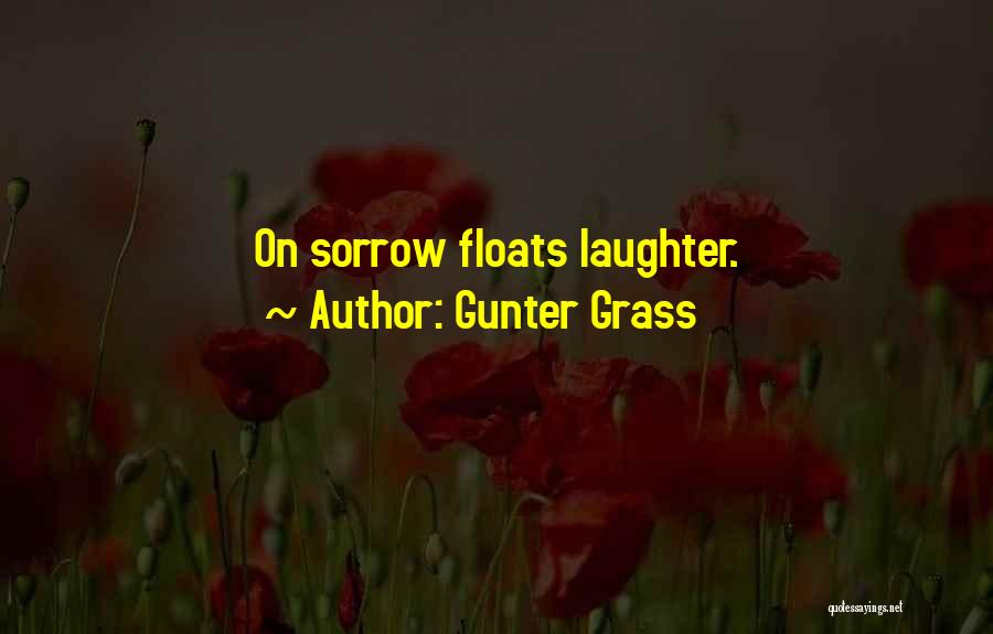 Gunter Grass Quotes: On Sorrow Floats Laughter.