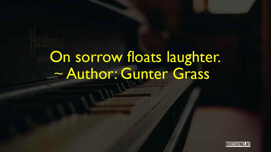 Gunter Grass Quotes: On Sorrow Floats Laughter.