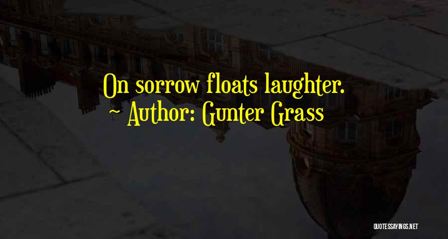 Gunter Grass Quotes: On Sorrow Floats Laughter.