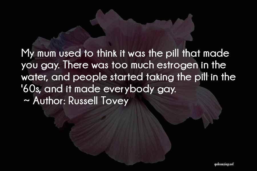 Russell Tovey Quotes: My Mum Used To Think It Was The Pill That Made You Gay. There Was Too Much Estrogen In The