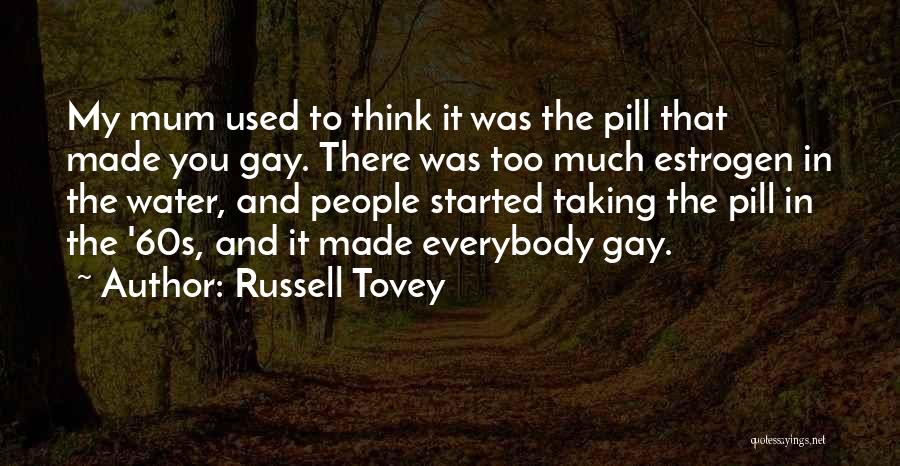 Russell Tovey Quotes: My Mum Used To Think It Was The Pill That Made You Gay. There Was Too Much Estrogen In The