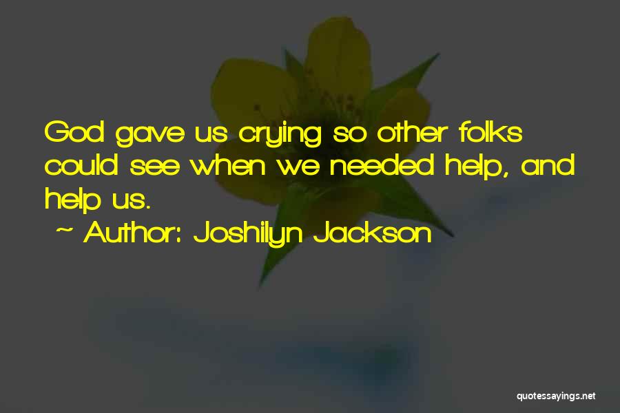 Joshilyn Jackson Quotes: God Gave Us Crying So Other Folks Could See When We Needed Help, And Help Us.