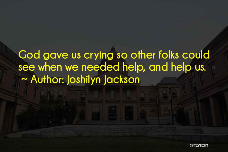 Joshilyn Jackson Quotes: God Gave Us Crying So Other Folks Could See When We Needed Help, And Help Us.