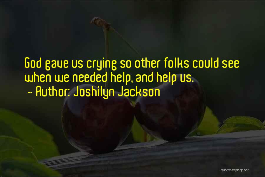 Joshilyn Jackson Quotes: God Gave Us Crying So Other Folks Could See When We Needed Help, And Help Us.