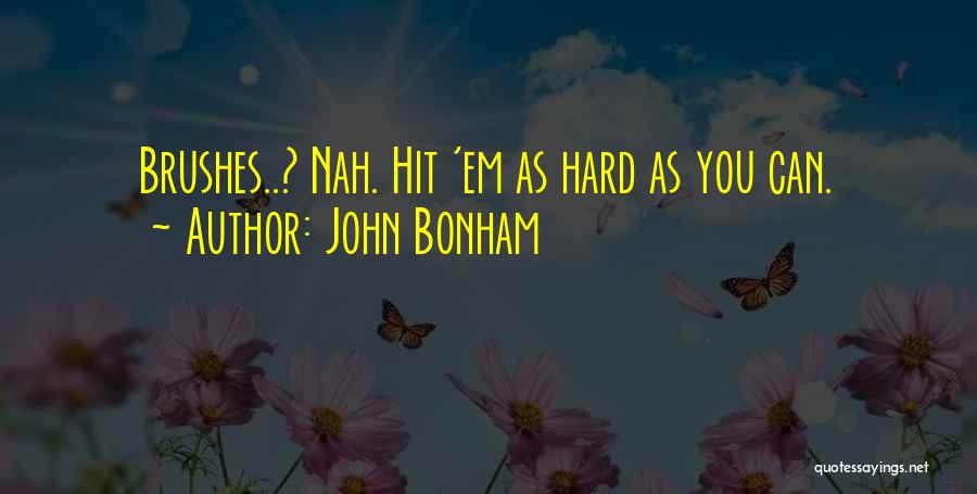 John Bonham Quotes: Brushes..? Nah. Hit 'em As Hard As You Can.