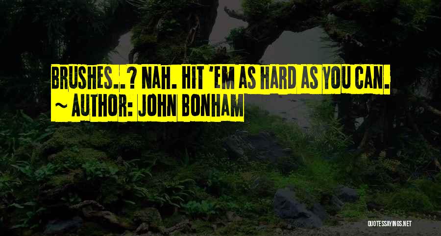John Bonham Quotes: Brushes..? Nah. Hit 'em As Hard As You Can.