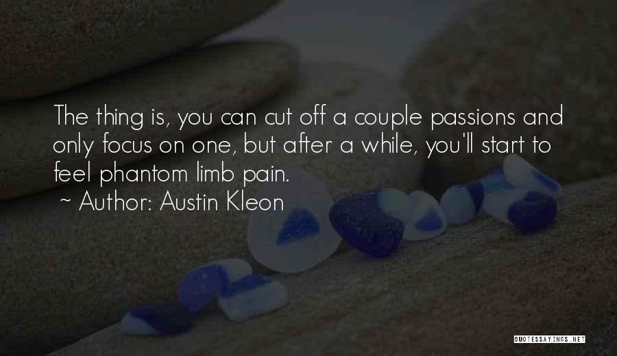 Austin Kleon Quotes: The Thing Is, You Can Cut Off A Couple Passions And Only Focus On One, But After A While, You'll