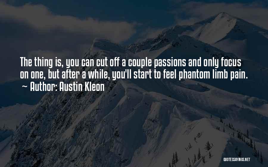 Austin Kleon Quotes: The Thing Is, You Can Cut Off A Couple Passions And Only Focus On One, But After A While, You'll