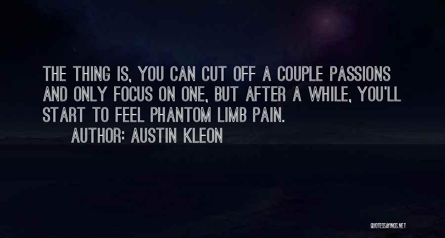 Austin Kleon Quotes: The Thing Is, You Can Cut Off A Couple Passions And Only Focus On One, But After A While, You'll