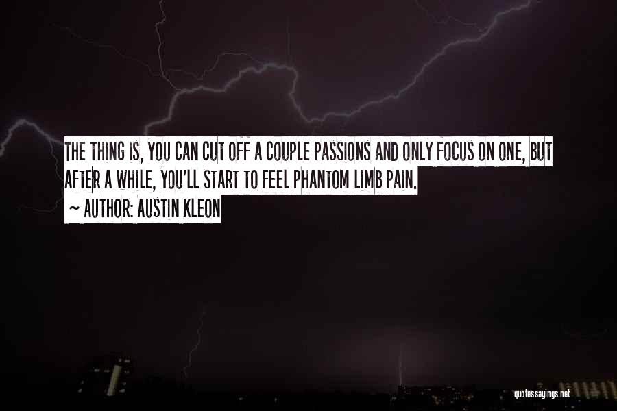 Austin Kleon Quotes: The Thing Is, You Can Cut Off A Couple Passions And Only Focus On One, But After A While, You'll