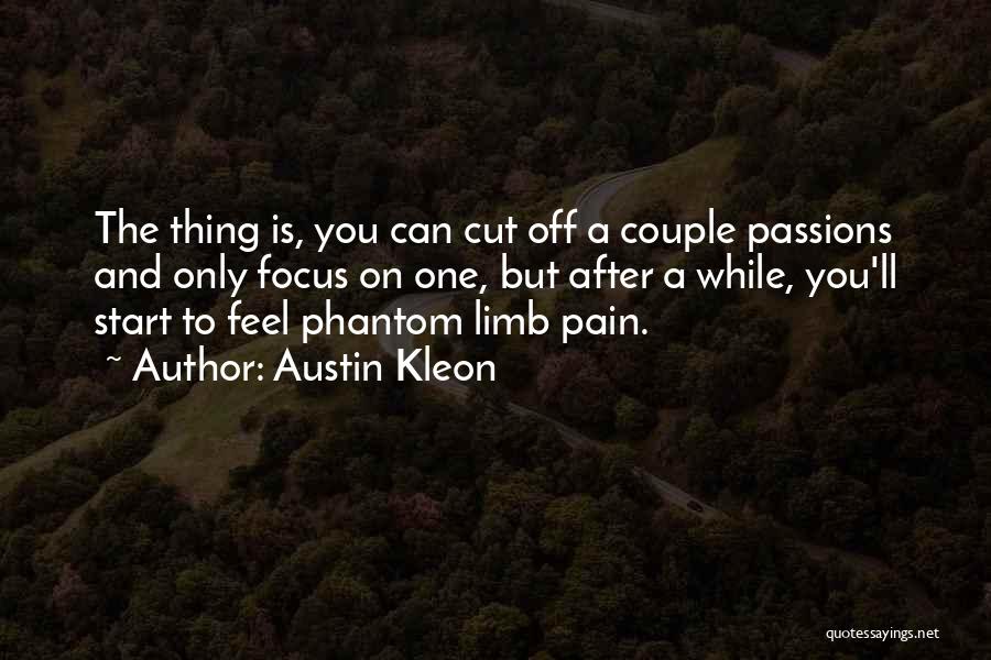 Austin Kleon Quotes: The Thing Is, You Can Cut Off A Couple Passions And Only Focus On One, But After A While, You'll