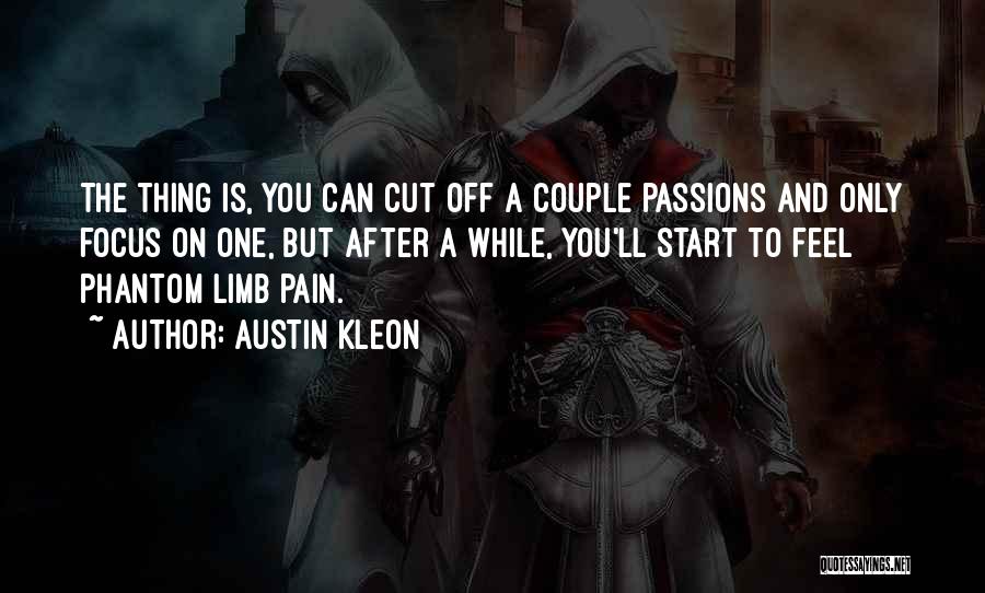 Austin Kleon Quotes: The Thing Is, You Can Cut Off A Couple Passions And Only Focus On One, But After A While, You'll