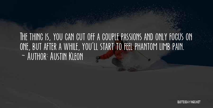 Austin Kleon Quotes: The Thing Is, You Can Cut Off A Couple Passions And Only Focus On One, But After A While, You'll