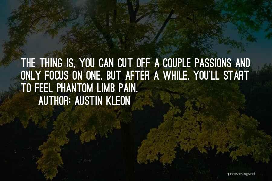 Austin Kleon Quotes: The Thing Is, You Can Cut Off A Couple Passions And Only Focus On One, But After A While, You'll