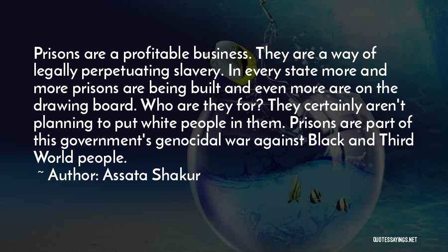Assata Shakur Quotes: Prisons Are A Profitable Business. They Are A Way Of Legally Perpetuating Slavery. In Every State More And More Prisons