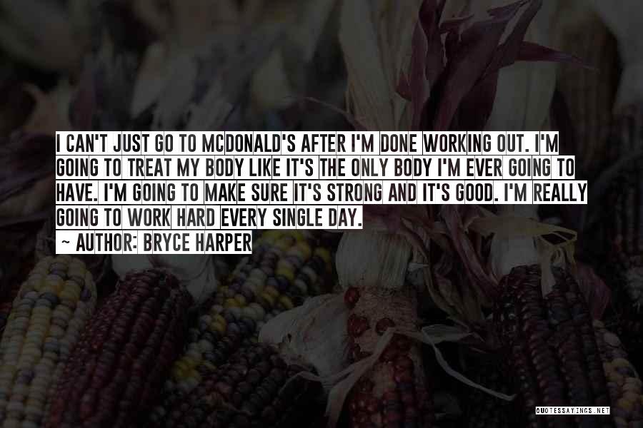 Bryce Harper Quotes: I Can't Just Go To Mcdonald's After I'm Done Working Out. I'm Going To Treat My Body Like It's The