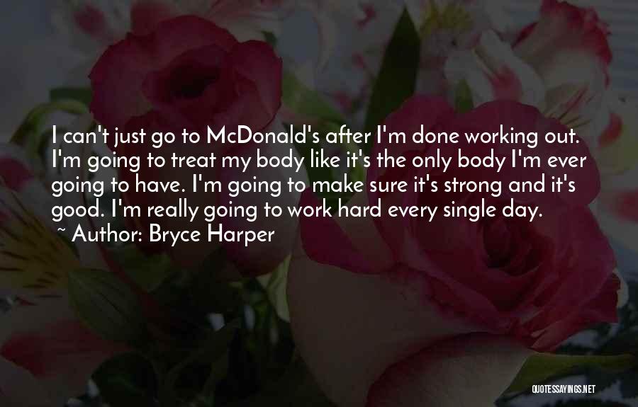 Bryce Harper Quotes: I Can't Just Go To Mcdonald's After I'm Done Working Out. I'm Going To Treat My Body Like It's The