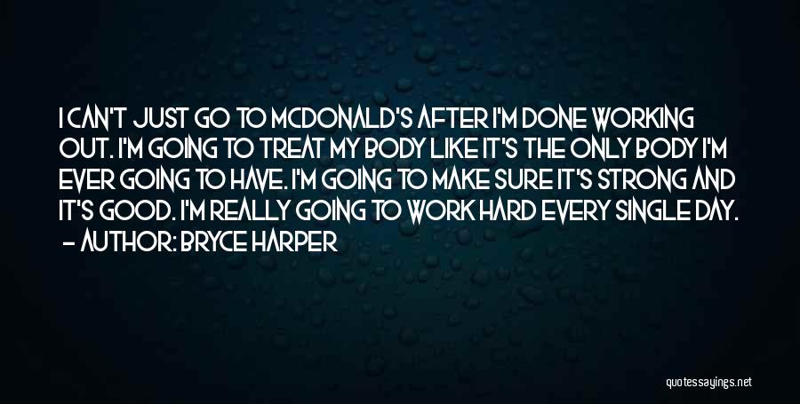 Bryce Harper Quotes: I Can't Just Go To Mcdonald's After I'm Done Working Out. I'm Going To Treat My Body Like It's The