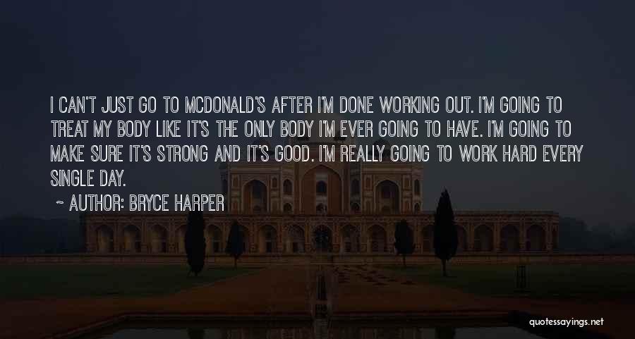 Bryce Harper Quotes: I Can't Just Go To Mcdonald's After I'm Done Working Out. I'm Going To Treat My Body Like It's The