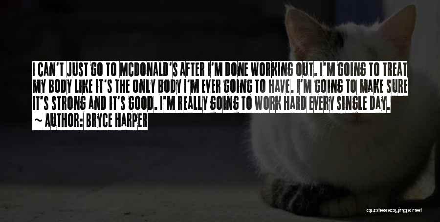 Bryce Harper Quotes: I Can't Just Go To Mcdonald's After I'm Done Working Out. I'm Going To Treat My Body Like It's The