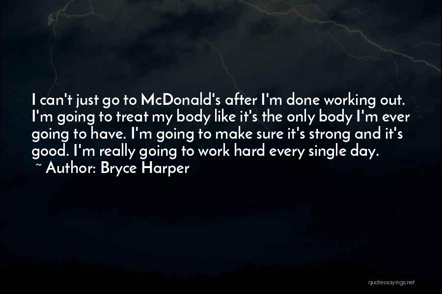 Bryce Harper Quotes: I Can't Just Go To Mcdonald's After I'm Done Working Out. I'm Going To Treat My Body Like It's The