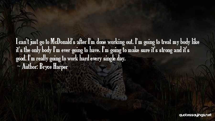 Bryce Harper Quotes: I Can't Just Go To Mcdonald's After I'm Done Working Out. I'm Going To Treat My Body Like It's The