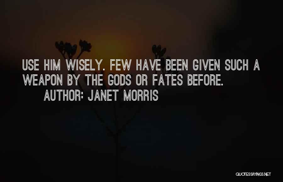 Janet Morris Quotes: Use Him Wisely. Few Have Been Given Such A Weapon By The Gods Or Fates Before.