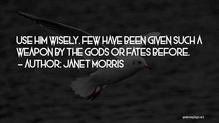 Janet Morris Quotes: Use Him Wisely. Few Have Been Given Such A Weapon By The Gods Or Fates Before.