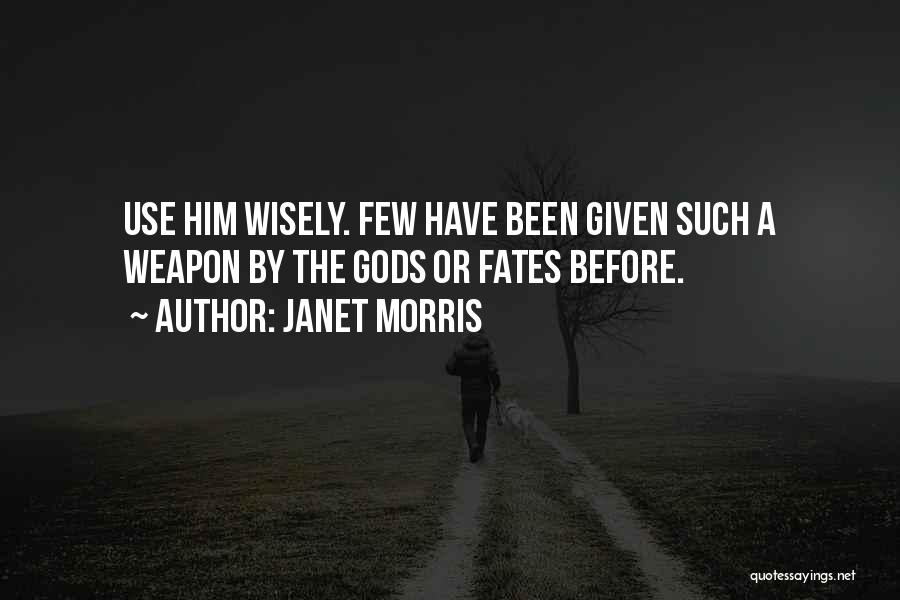 Janet Morris Quotes: Use Him Wisely. Few Have Been Given Such A Weapon By The Gods Or Fates Before.