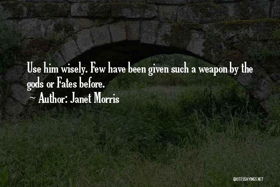 Janet Morris Quotes: Use Him Wisely. Few Have Been Given Such A Weapon By The Gods Or Fates Before.