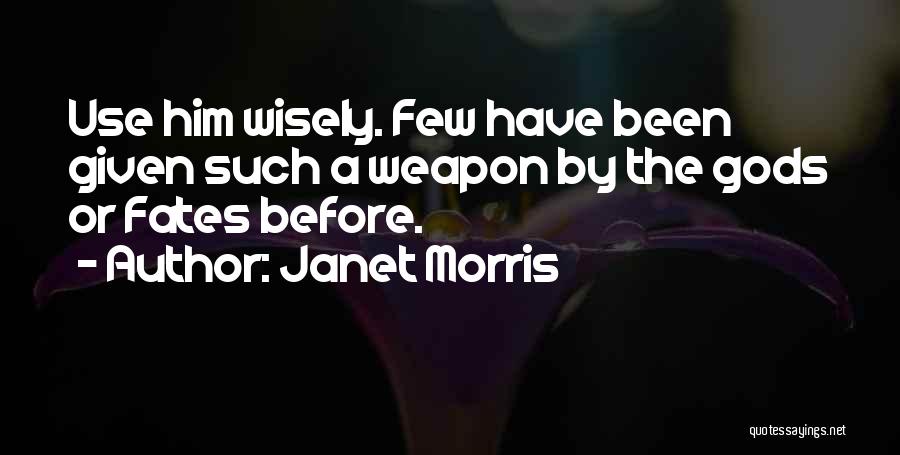 Janet Morris Quotes: Use Him Wisely. Few Have Been Given Such A Weapon By The Gods Or Fates Before.