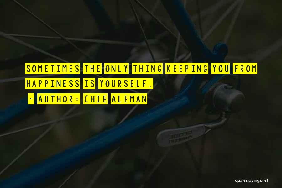 Chie Aleman Quotes: Sometimes The Only Thing Keeping You From Happiness Is Yourself.