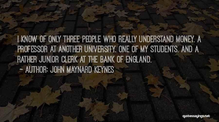 John Maynard Keynes Quotes: I Know Of Only Three People Who Really Understand Money. A Professor At Another University. One Of My Students. And