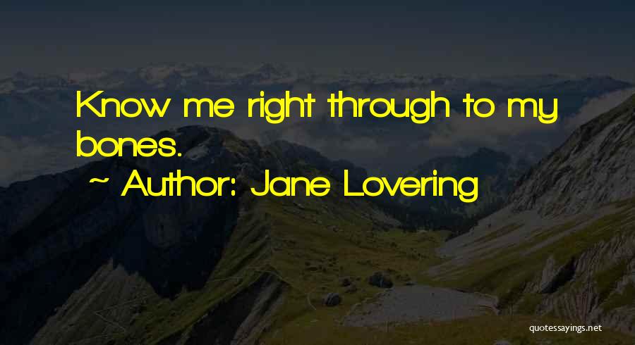 Jane Lovering Quotes: Know Me Right Through To My Bones.