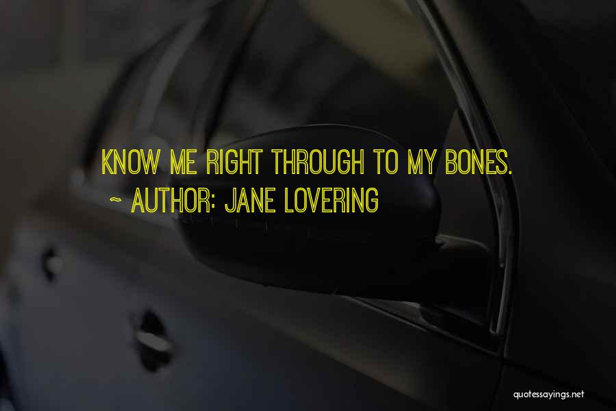Jane Lovering Quotes: Know Me Right Through To My Bones.