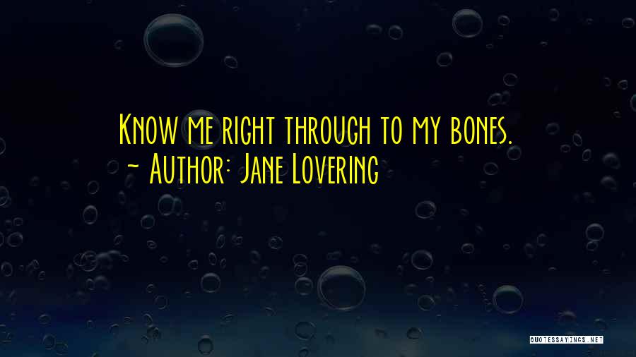 Jane Lovering Quotes: Know Me Right Through To My Bones.