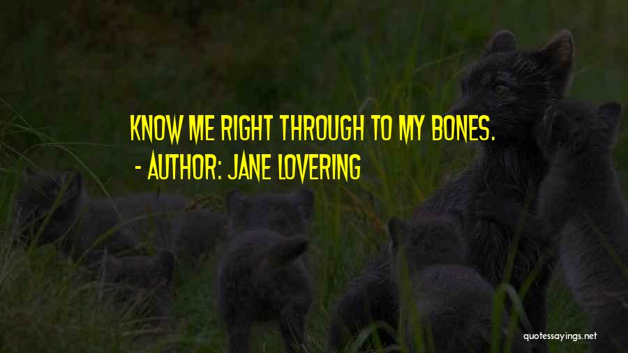 Jane Lovering Quotes: Know Me Right Through To My Bones.
