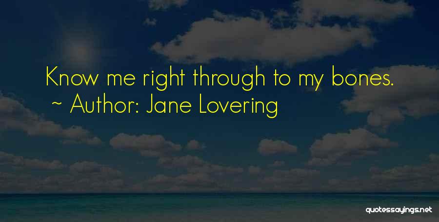 Jane Lovering Quotes: Know Me Right Through To My Bones.
