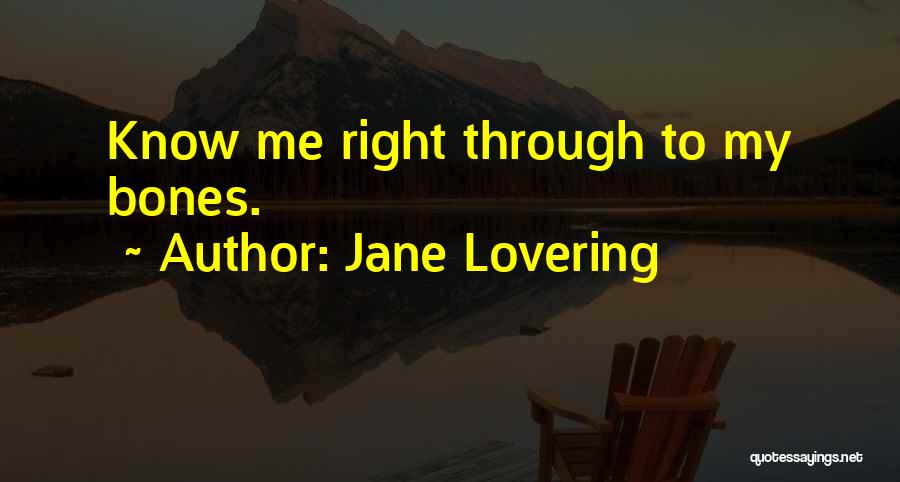 Jane Lovering Quotes: Know Me Right Through To My Bones.