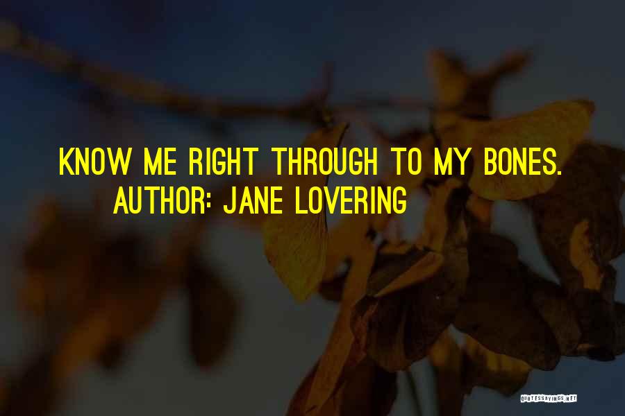 Jane Lovering Quotes: Know Me Right Through To My Bones.