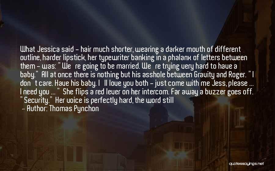 Thomas Pynchon Quotes: What Jessica Said - Hair Much Shorter, Wearing A Darker Mouth Of Different Outline, Harder Lipstick, Her Typewriter Banking In