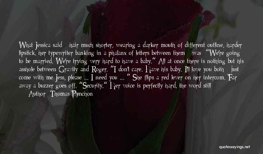 Thomas Pynchon Quotes: What Jessica Said - Hair Much Shorter, Wearing A Darker Mouth Of Different Outline, Harder Lipstick, Her Typewriter Banking In