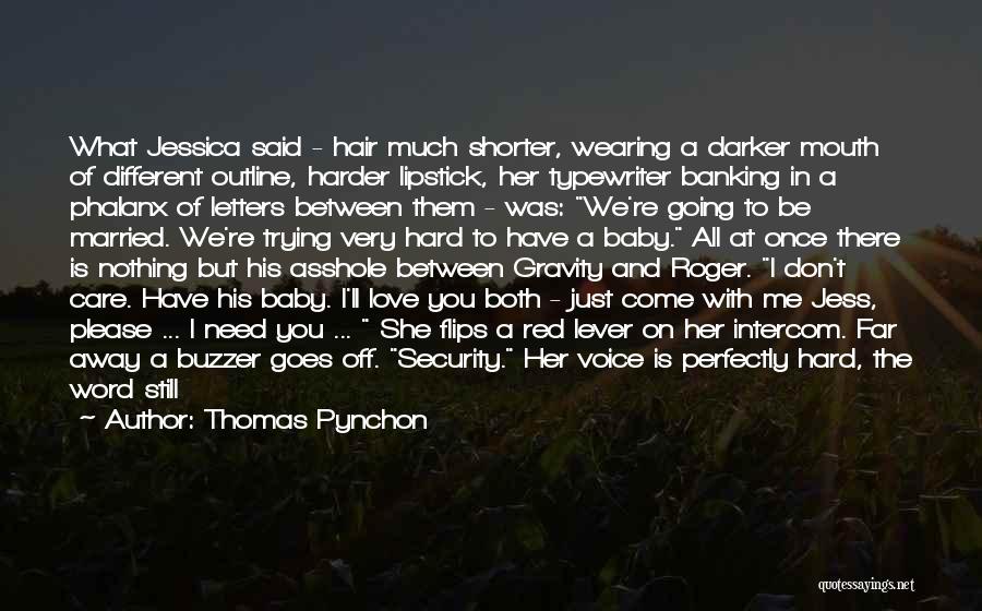 Thomas Pynchon Quotes: What Jessica Said - Hair Much Shorter, Wearing A Darker Mouth Of Different Outline, Harder Lipstick, Her Typewriter Banking In