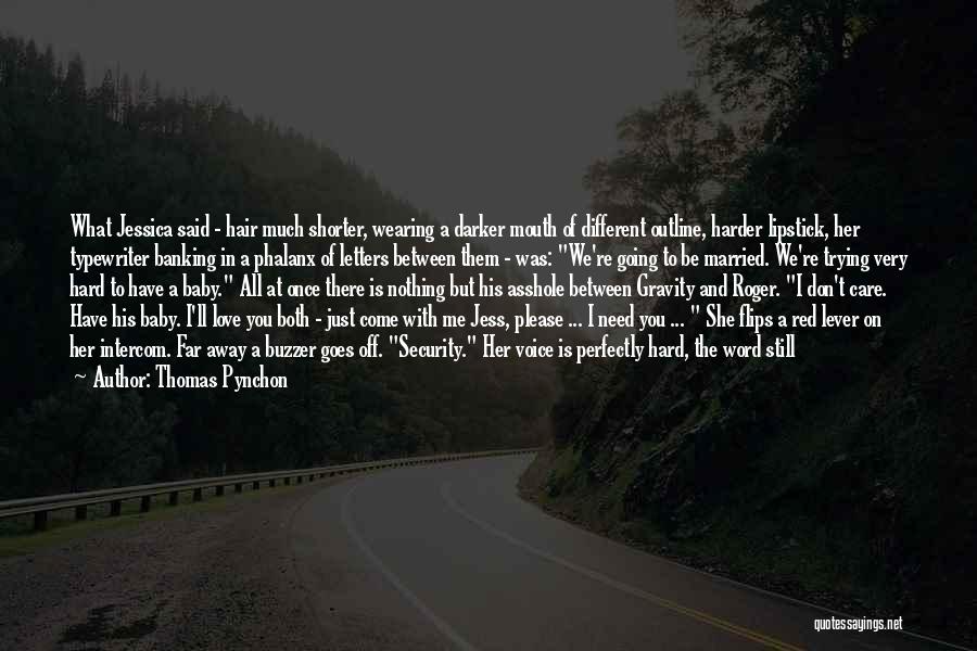 Thomas Pynchon Quotes: What Jessica Said - Hair Much Shorter, Wearing A Darker Mouth Of Different Outline, Harder Lipstick, Her Typewriter Banking In