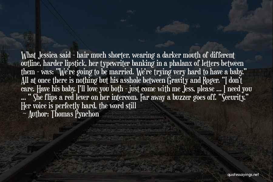 Thomas Pynchon Quotes: What Jessica Said - Hair Much Shorter, Wearing A Darker Mouth Of Different Outline, Harder Lipstick, Her Typewriter Banking In