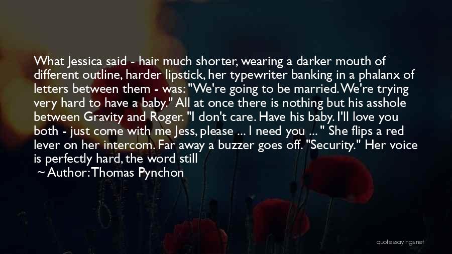 Thomas Pynchon Quotes: What Jessica Said - Hair Much Shorter, Wearing A Darker Mouth Of Different Outline, Harder Lipstick, Her Typewriter Banking In